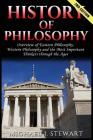 History of Philosophy: Overview of: Eastern Philosophy, Western Philosophy, and the Most Important Thinkers Through the Ages By Michael J. Stewart Cover Image