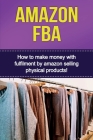Amazon FBA: How to make money with fulfillment by amazon selling physical products! By Ben Robbins Cover Image