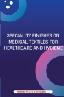 Speciality Finishes on Medical Textiles for Healthcare and Hygiene By Neha Mulchandani Cover Image