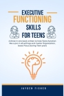 Executive Functioning Skills for Teens: A three in one book written to help Teens function like a Pro in all Settings, Master Organization and Boost F Cover Image