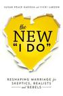 The New I Do: Reshaping Marriage for Skeptics, Realists and Rebels By Susan Pease Gadoua, Vicki Larson Cover Image
