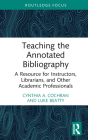 Teaching the Annotated Bibliography: A Resource for Instructors, Librarians, and Other Academic Professionals By Cynthia A. Cochran, Luke Beatty Cover Image