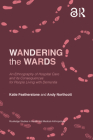 Wandering the Wards: An Ethnography of Hospital Care and its Consequences for People Living with Dementia By Katie Featherstone, Andy Northcott Cover Image