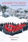 Antarcticness: Inspirations and Imaginaries By Ilan Kelman (Editor) Cover Image
