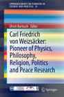 Carl Friedrich Von Weizsäcker: Pioneer of Physics, Philosophy, Religion, Politics and Peace Research (Springerbriefs on Pioneers in Science and Practice #21) Cover Image