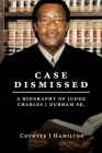 Case Dismissed: A Biography of Judge Charles J Durham Sr. By Covette J. Hamilton, Grace Dawson (Contribution by), Vivian Durham (Photographer) Cover Image