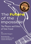 The Future of the Impossible: The Physics and Ethics of Time Travel By Dannelle Shugart, Joanne McAlpine (Illustrator), Zanna Heidrich (Illustrator) Cover Image