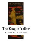 The King in Yellow By Robert W. Chambers Cover Image