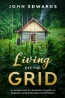 Living Off the Grid: The Complete Guide for a Sustainable, Tranquility and Simple Life, a Living of Minimalism and Self Reliance Cover Image
