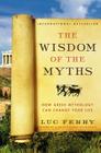 The Wisdom of the Myths: How Greek Mythology Can Change Your Life (Learning to Live) By Luc Ferry Cover Image