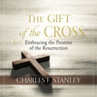 The Gift of the Cross: Embracing the Promise of the Resurrection Cover Image