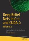 Deep Belief Nets in C++ and Cuda C: Volume 2: Autoencoding in the Complex Domain Cover Image