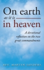 On earth as it is in heaven: A devotional reflection on the two great commandments By Martyn Sanders Cover Image
