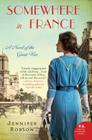 Somewhere in France: A Novel of the Great War By Jennifer Robson Cover Image