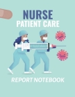 Nurse Patient Care Report Notebook: : Patient Care Nursing Report Change of Shift Hospital RN's Long Term Care Body Systems Labs and Tests Assessments Cover Image