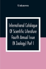 International Catalogue Of Scientific Literature Fourth Annual Issue (N Zoology) Part I. By Unknown Cover Image