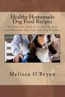 Healthy Homemade Dog Food Recipes: The Definitive Guide To All-Natural Meals And Homemade Dog Treats Your Dog Will Love By Melissa O'Bryan Cover Image