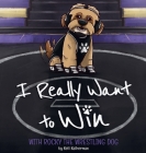 I Really Want to Win: With Rocky the Wrestling Dog By Kelli Katherman Cover Image