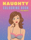 Naughty Colouring Book for Adults: Sexy Women Designs, Hot Girls and Models, NSFW - Perfect Gift for Men Dirty Funny Coloring Book Cover Image