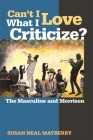 Can't I Love What I Criticize?: The Masculine and Morrison By Susan Neal Mayberry Cover Image