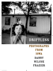 Driftless: Photographs from Iowa (Center for Documentary Studies/Honickman First Book Prize in Photography) By Danny Wilcox Frazier Cover Image