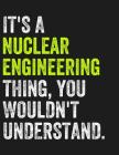 It's a Nuclear Engineering Thing, You Wouldn't Understand: College Ruled Paper Notebook for Nuclear Engineering Majors, Nuclear Engineers, and Graduat Cover Image