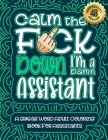 Calm The F*ck Down I'm an assistant: Swear Word Coloring Book For Adults: Humorous job Cusses, Snarky Comments, Motivating Quotes & Relatable assistan By Swear Word Coloring Book Cover Image