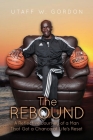 The REBOUND: A Reflective Journey of a Man That Got a Chance at Life's Reset By Utaff W. Gordon Cover Image