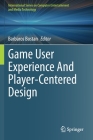 Game User Experience and Player-Centered Design By Barbaros Bostan (Editor) Cover Image