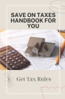 Save On Taxes Handbook For You: Get Tax Rules: Understanding Taxes For Beginners Cover Image
