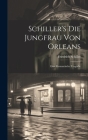 Schiller's Die Jungfrau Von Orleans: Eine Romantische Tragödie By Friedrich Schiller Cover Image