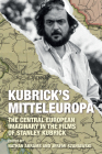 Kubrick's Mitteleuropa: The Central European Imaginary in the Films of Stanley Kubrick By Nathan Abrams (Editor), Jeremi Szaniawski (Editor) Cover Image