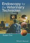 Endoscopy for the Veterinary Technician By Susan Cox (Editor) Cover Image