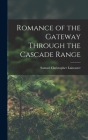 Romance of the Gateway Through the Cascade Range By Samuel Christopher Lancaster Cover Image
