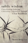 Subtle Wisdom: Understanding Suffering, Cultivating Compassion Through Ch'an Buddhism By Master Sheng Yen Cover Image