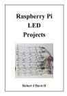 Raspberry Pi LED Projects By II Davis, Robert J. Cover Image