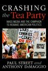 Crashing the Tea Party: Mass Media and the Campaign to Remake American Politics By Paul Street, Anthony R. Dimaggio Cover Image