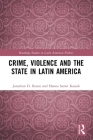 Crime, Violence and the State in Latin America (Routledge Studies in Latin American Politics) By Jonathan D. Rosen, Hanna Samir Kassab Cover Image