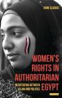 Women's Rights in Authoritarian Egypt: Negotiating Between Islam and Politics (Library of Modern Middle East Studies) By Hiam Elgousi Cover Image