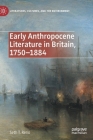 Early Anthropocene Literature in Britain, 1750-1884 (Literatures) By Seth T. Reno Cover Image