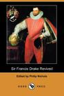 Sir Francis Drake Revived (Dodo Press) By Philip Nichols (Editor) Cover Image