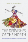 The Dervishes of the North: Rumi, Whirling, and the Making of Sufism in Canada By Merin Shobhana Xavier Cover Image