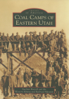 Coal Camps of Eastern Utah (Images of America (Arcadia Publishing)) By SueAnn Martell, Western Mining and Railroad Museum Cover Image