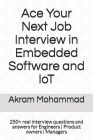Ace Your Next Job Interview in Embedded Software and IoT: 250+ real interview questions and answers for Engineers Product owners Managers By Akram Mohammad Cover Image