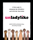 Unladylike: A Field Guide to Smashing the Patriarchy and Claiming Your Space By Cristen Conger, Caroline Ervin, Tyler Feder (Illustrator) Cover Image