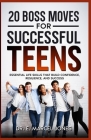 20 Boss Moves For Successful Teens: Essential Life Skills That Build Confidence, Resilience, and Success Cover Image