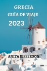 Grecia Guía de Viaje 2023: Todo Lo Que Necesitas Saber Y Hacer En Tu Viaje By John C. Ingersoll (Translator), Anita Jefferson Cover Image