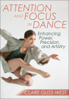 Attention and Focus in Dance: Enhancing Power, Precision, and Artistry By Clare Guss-West Cover Image