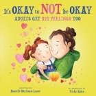 It's Okay to Not Be Okay: Adults get Big Feelings too By Danielle Sherman-Lazar, Vicky Kuhn (Illustrator) Cover Image