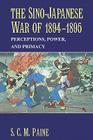 The Sino-Japanese War of 1894-1895: Perceptions, Power, and Primacy By S. C. M. Paine Cover Image
